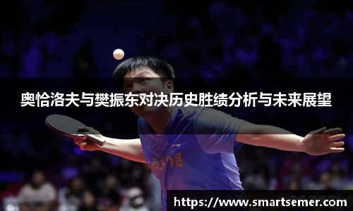 奥恰洛夫与樊振东对决历史胜绩分析与未来展望
